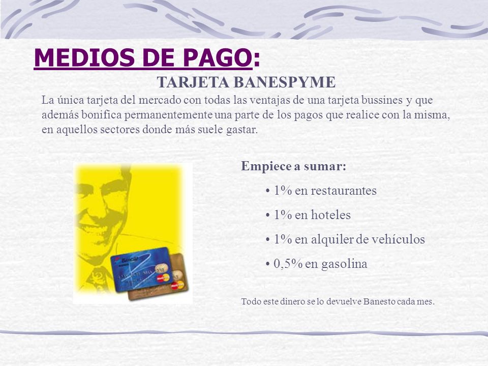 MEDIOS DE PAGO: TARJETA BANESPYME Empiece a sumar: 1% en restaurantes