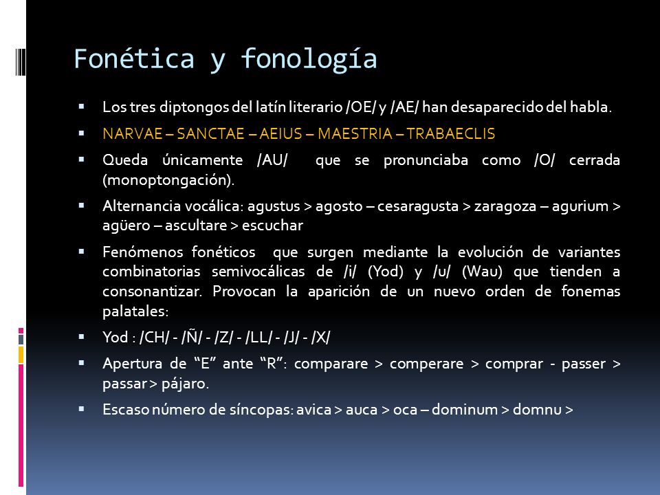 Fonética y fonología Los tres diptongos del latín literario /OE/ y /AE/ han desaparecido del habla.