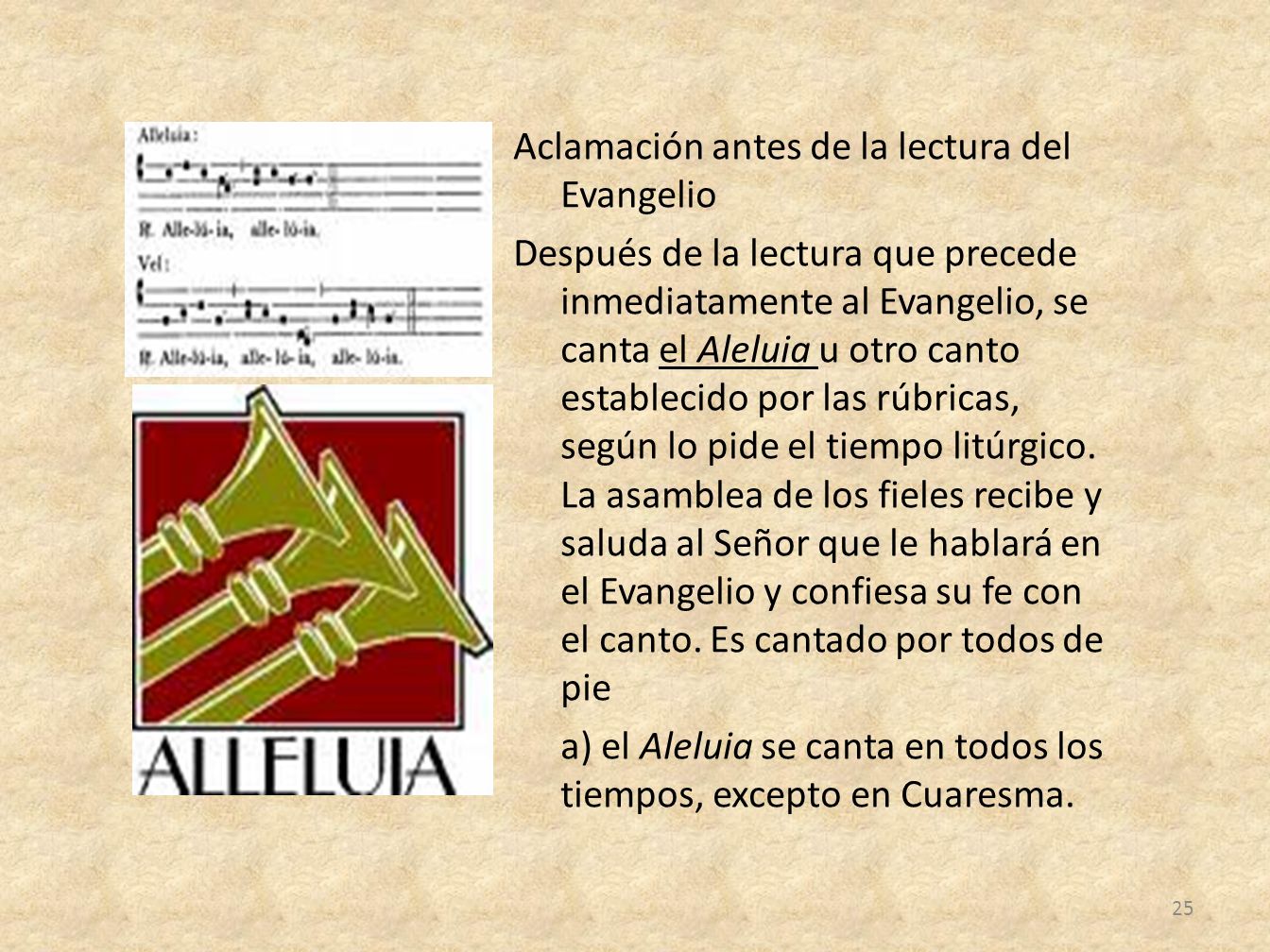 Aclamación antes de la lectura del Evangelio Después de la lectura que precede inmediatamente al Evangelio, se canta el Aleluia u otro canto establecido por las rúbricas, según lo pide el tiempo litúrgico.