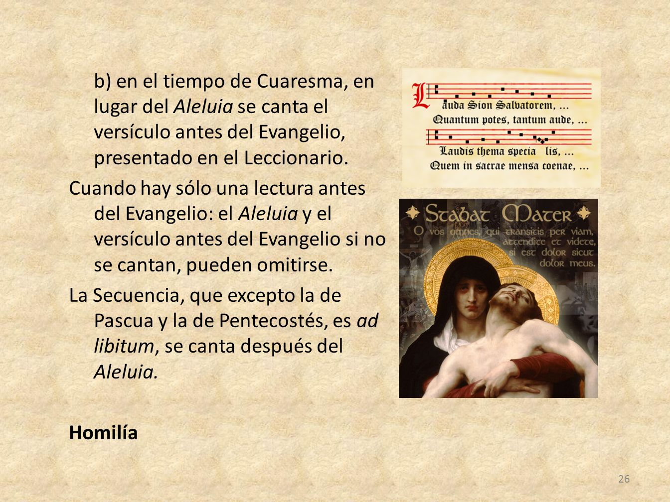 b) en el tiempo de Cuaresma, en lugar del Aleluia se canta el versículo antes del Evangelio, presentado en el Leccionario.