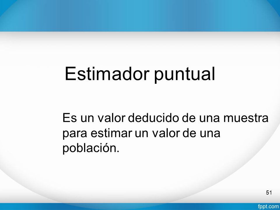 Estimador puntual Es un valor deducido de una muestra para estimar un valor de una población.