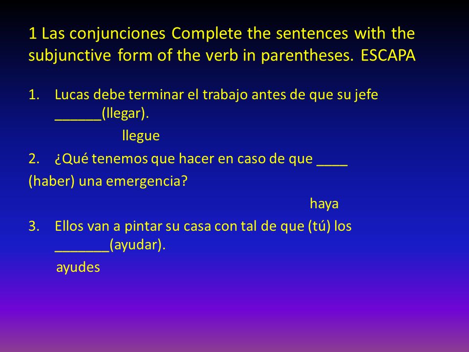 1 Las conjunciones Complete the sentences with the subjunctive form of the verb in parentheses. ESCAPA