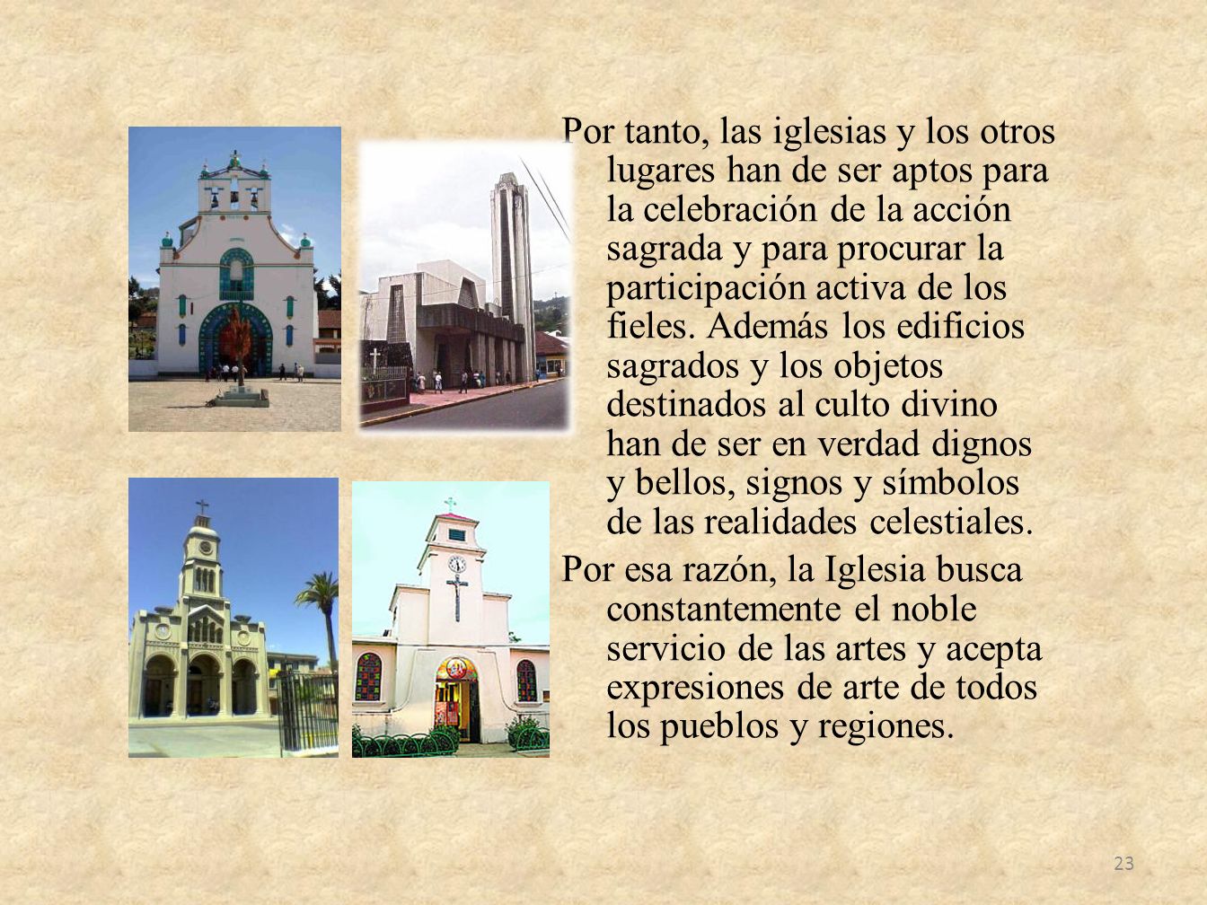 Por tanto, las iglesias y los otros lugares han de ser aptos para la celebración de la acción sagrada y para procurar la participación activa de los fieles.