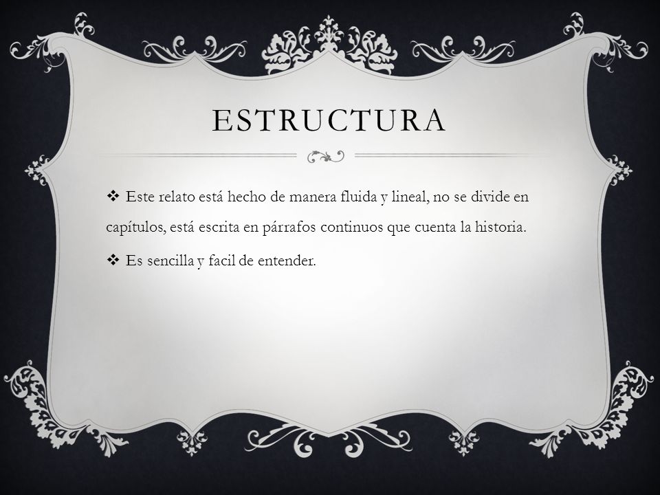 Estructura Este relato está hecho de manera fluida y lineal, no se divide en capítulos, está escrita en párrafos continuos que cuenta la historia.