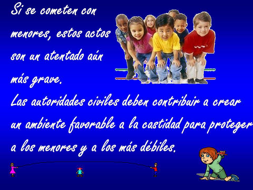 Si se cometen con menores, estos actos. son un atentado aún. más grave. Las autoridades civiles deben contribuir a crear.