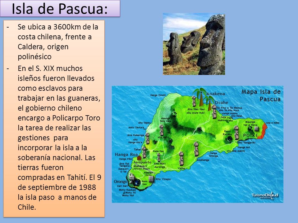 Isla de Pascua: Se ubica a 3600km de la costa chilena, frente a Caldera, origen polinésico.