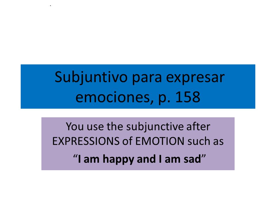 Subjuntivo para expresar emociones, p. 158