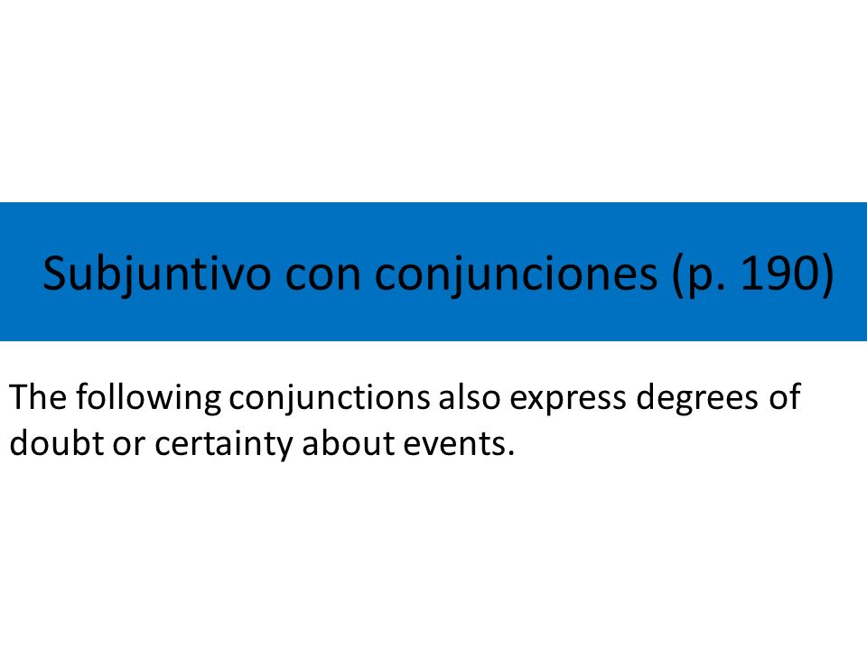 Subjuntivo con conjunciones (p. 190)