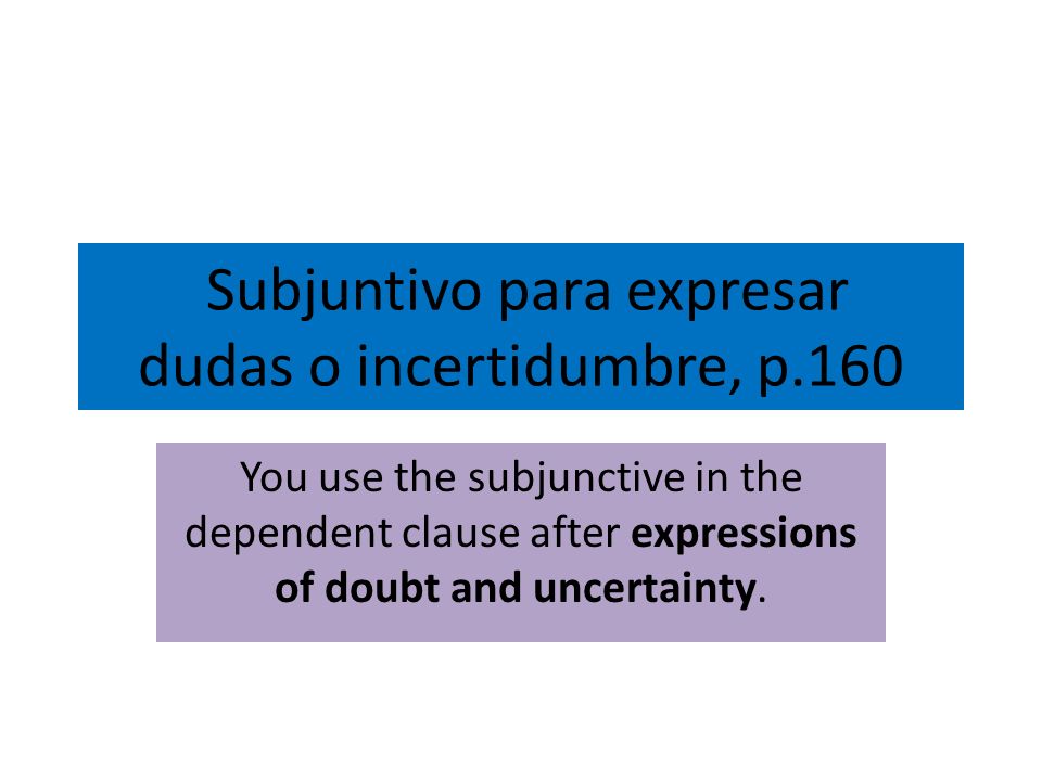Subjuntivo para expresar dudas o incertidumbre, p.160