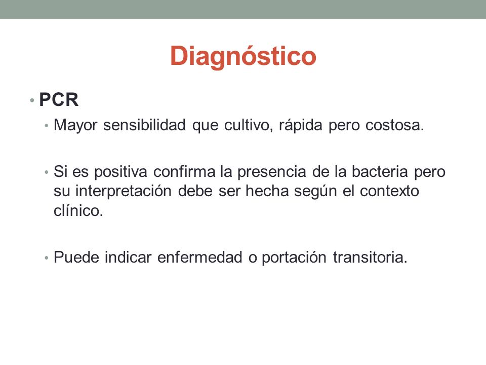 Diagnóstico PCR Mayor sensibilidad que cultivo, rápida pero costosa.