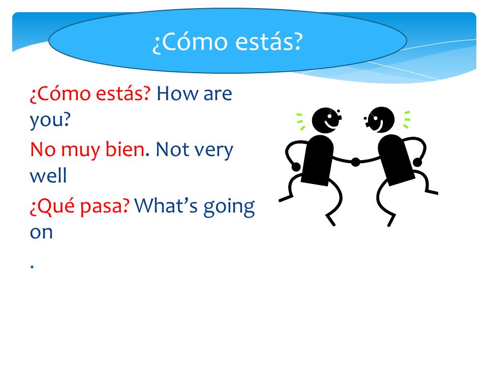 ¿Cómo estás ¿Cómo estás How are you No muy bien. Not very well