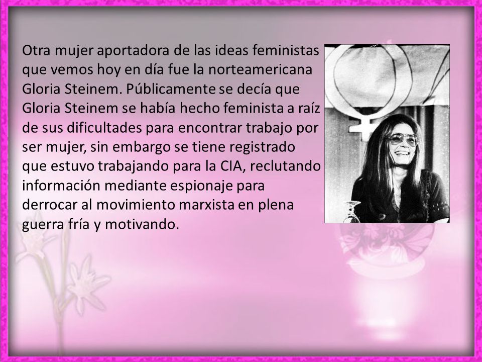 Otra mujer aportadora de las ideas feministas que vemos hoy en día fue la norteamericana Gloria Steinem.