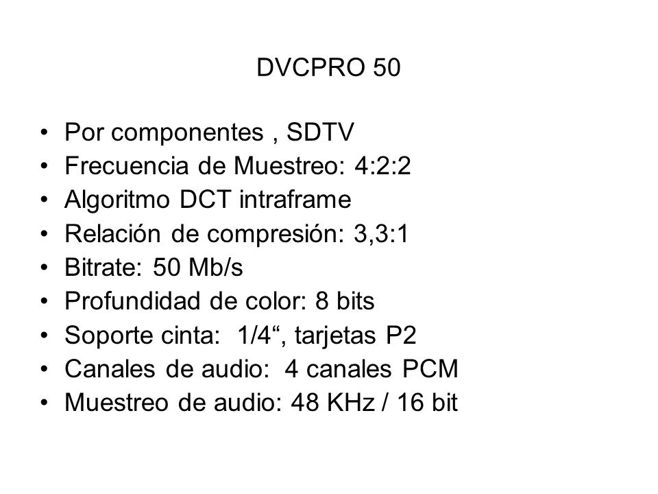 DVCPRO 50 Por componentes , SDTV. Frecuencia de Muestreo: 4:2:2. Algoritmo DCT intraframe. Relación de compresión: 3,3:1.