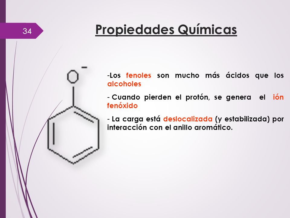 Propiedades Químicas Los fenoles son mucho más ácidos que los alcoholes. Cuando pierden el protón, se genera el ión fenóxido.