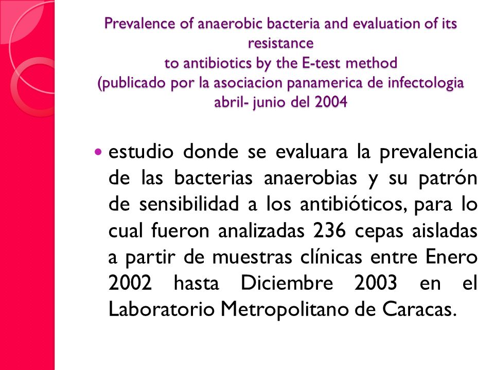 Prevalence of anaerobic bacteria and evaluation of its resistance to antibiotics by the E-test method (publicado por la asociacion panamerica de infectologia abril- junio del 2004