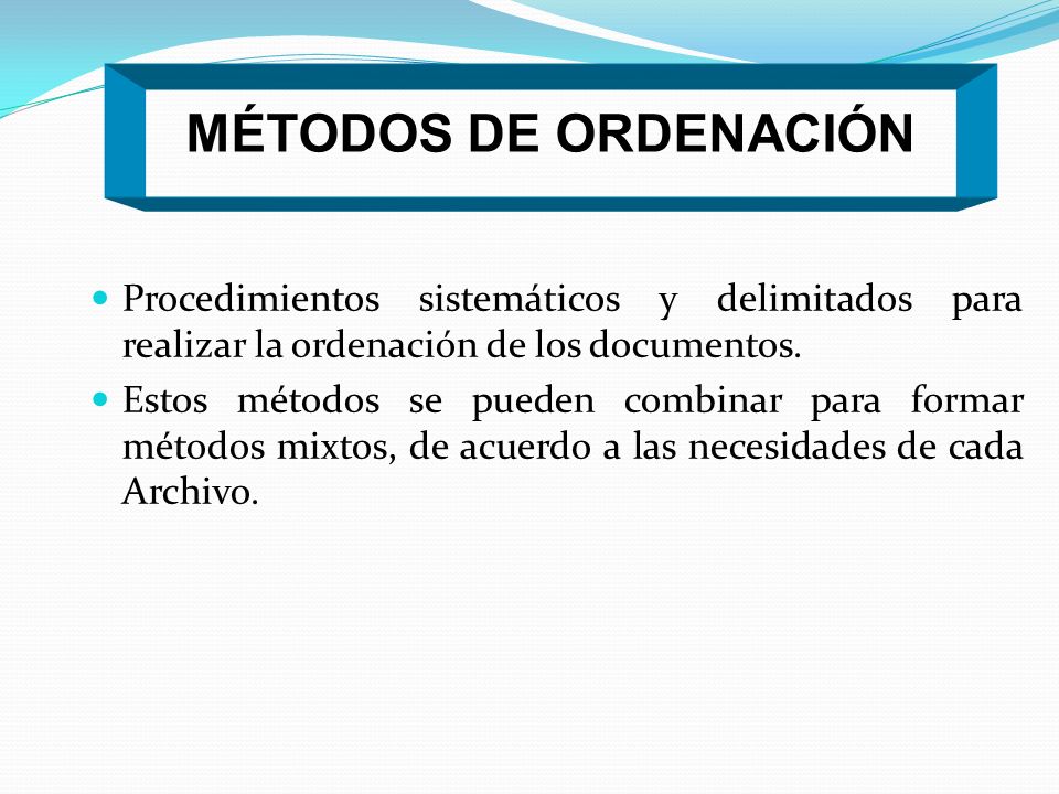 MÉTODOS DE ORDENACIÓN Procedimientos sistemáticos y delimitados para realizar la ordenación de los documentos.