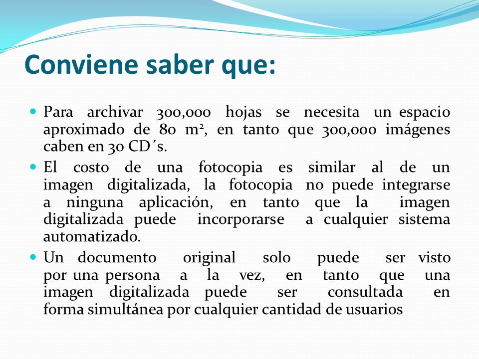 Conviene saber que: Para archivar 300,000 hojas se necesita un espacio aproximado de 80 m2, en tanto que 300,000 imágenes caben en 30 CD´s.