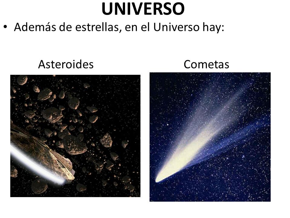 UNIVERSO Además de estrellas, en el Universo hay: Asteroides Cometas