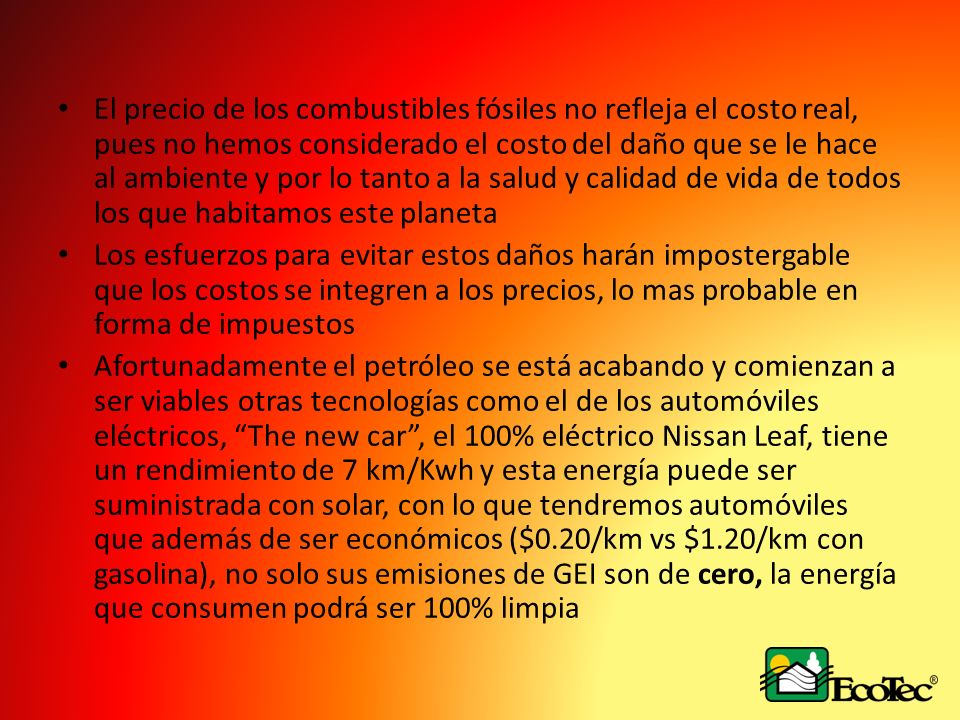 El precio de los combustibles fósiles no refleja el costo real, pues no hemos considerado el costo del daño que se le hace al ambiente y por lo tanto a la salud y calidad de vida de todos los que habitamos este planeta
