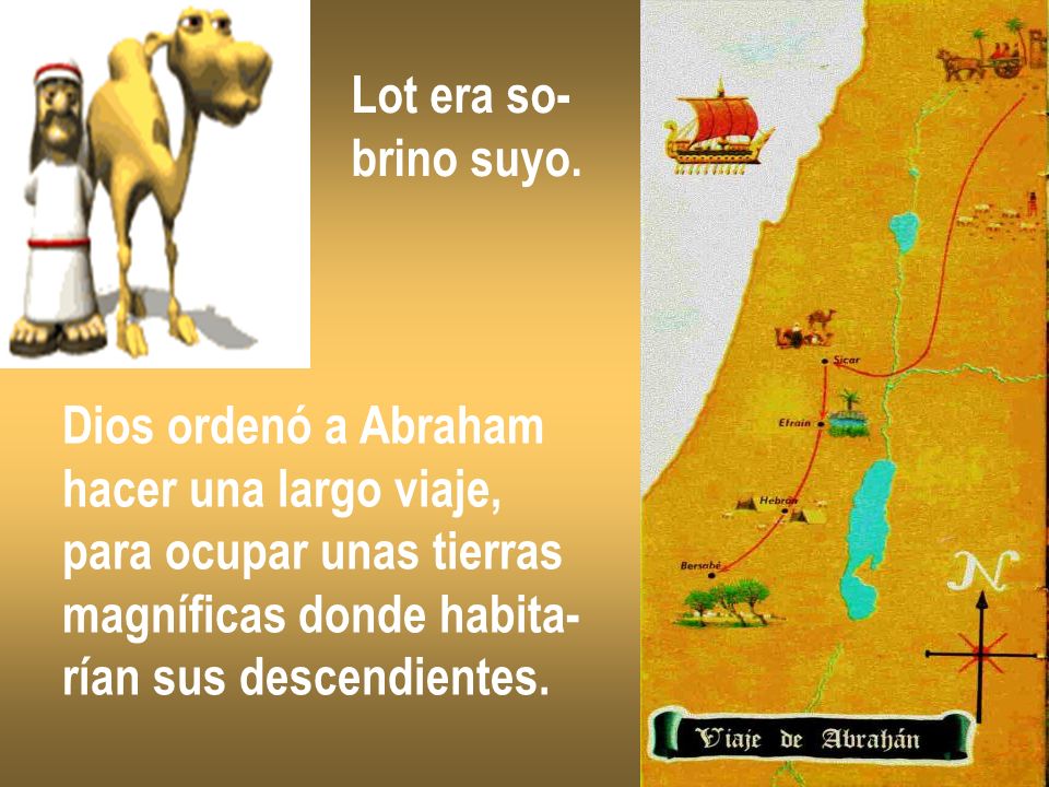 Lot era so- brino suyo. Dios ordenó a Abraham. hacer una largo viaje, para ocupar unas tierras. magníficas donde habita-