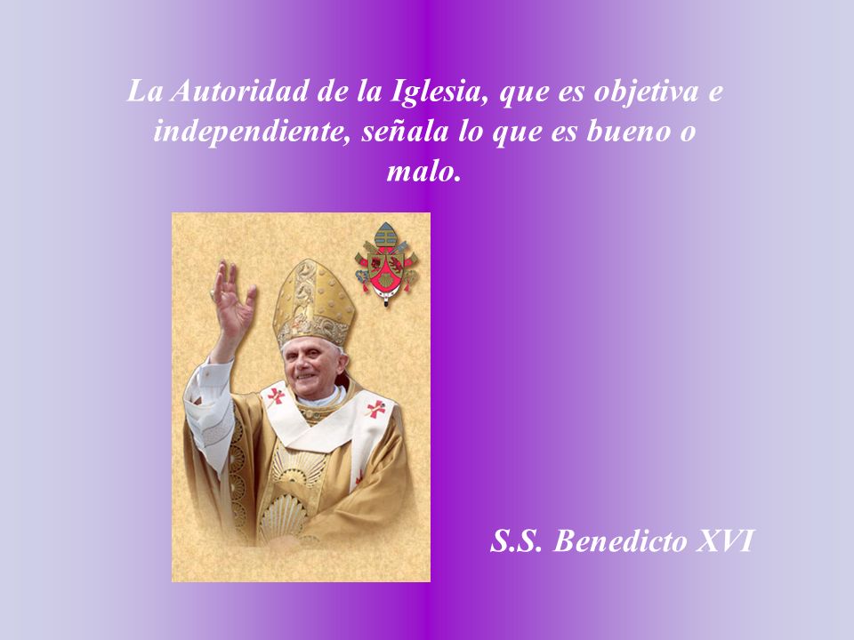 La Autoridad de la Iglesia, que es objetiva e independiente, señala lo que es bueno o malo.