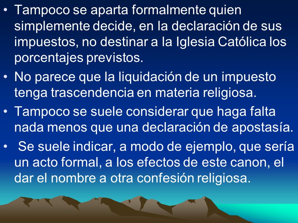 Tampoco se aparta formalmente quien simplemente decide, en la declaración de sus impuestos, no destinar a la Iglesia Católica los porcentajes previstos.