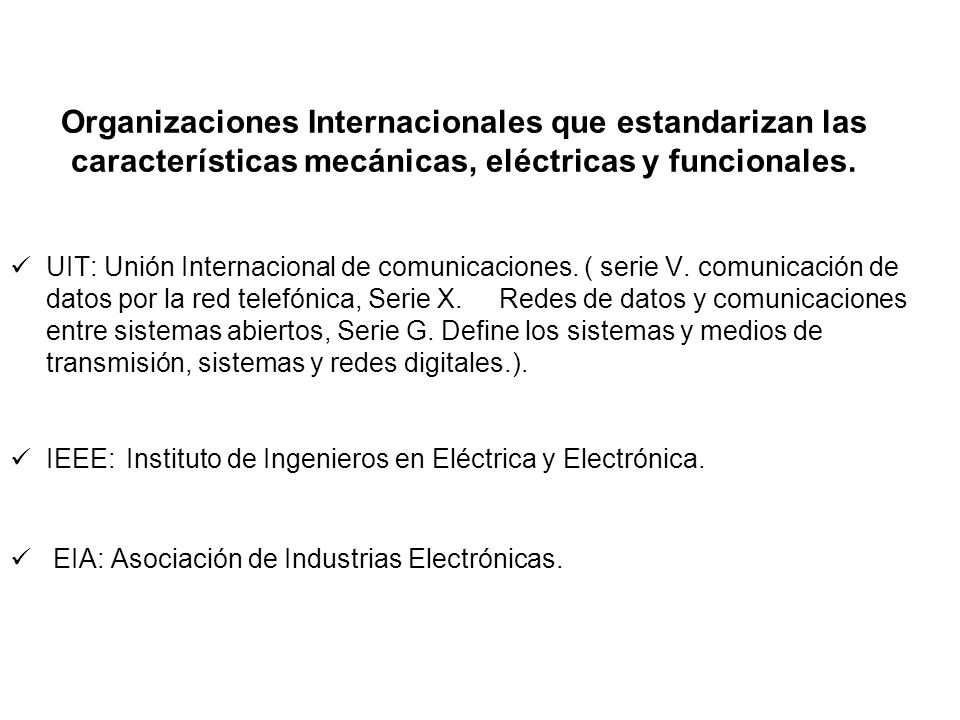 Organizaciones Internacionales que estandarizan las características mecánicas, eléctricas y funcionales.