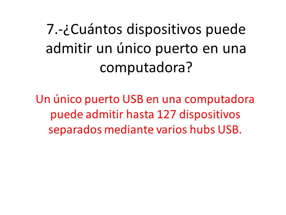 7.-¿Cuántos dispositivos puede admitir un único puerto en una computadora