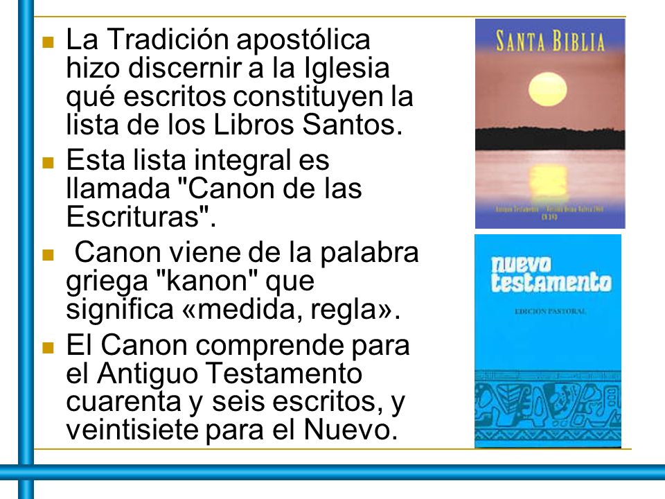 La Tradición apostólica hizo discernir a la Iglesia qué escritos constituyen la lista de los Libros Santos.