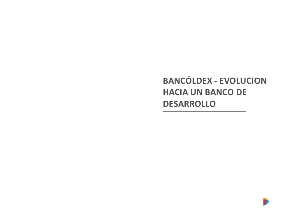 BANCÓLDEX - EVOLUCION HACIA UN BANCO DE DESARROLLO
