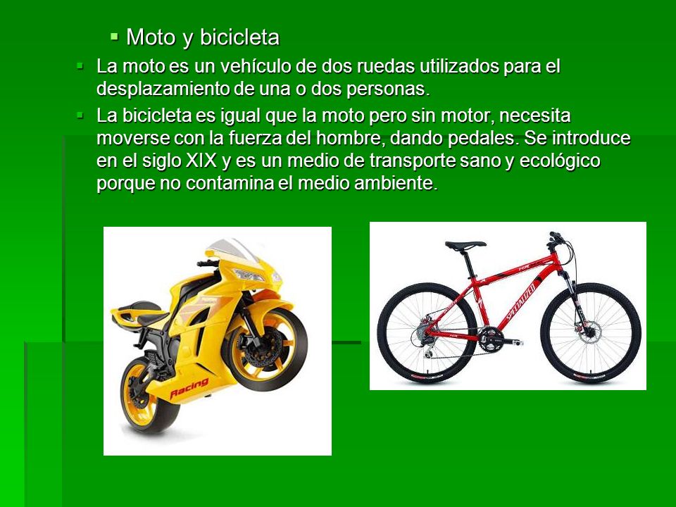 Moto y bicicleta La moto es un vehículo de dos ruedas utilizados para el desplazamiento de una o dos personas.