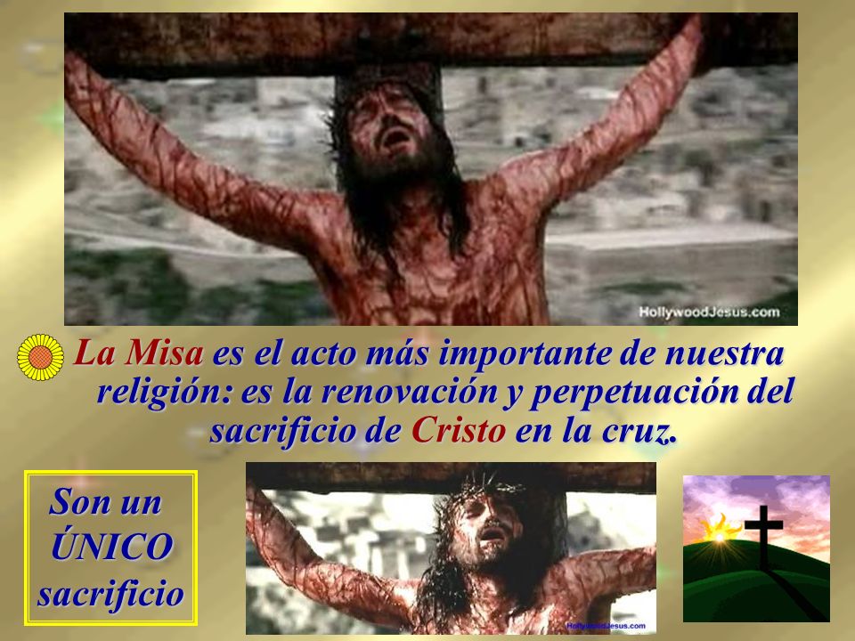 La Misa es el acto más importante de nuestra religión: es la renovación y perpetuación del sacrificio de Cristo en la cruz.