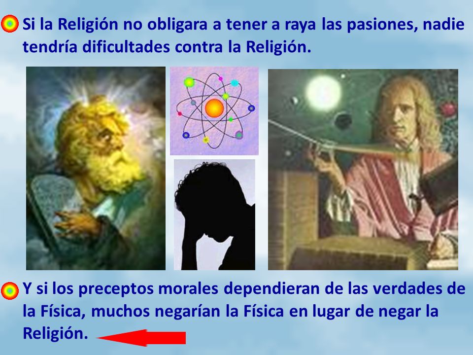 Si la Religión no obligara a tener a raya las pasiones, nadie tendría dificultades contra la Religión.