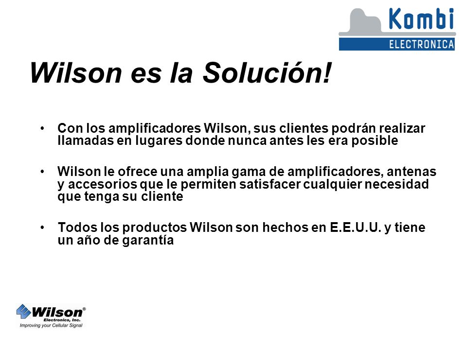 Wilson es la Solución! Con los amplificadores Wilson, sus clientes podrán realizar llamadas en lugares donde nunca antes les era posible.
