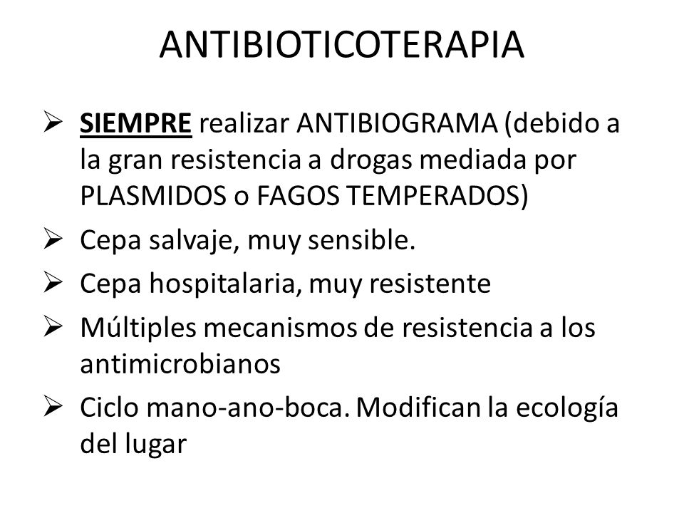 ANTIBIOTICOTERAPIA SIEMPRE realizar ANTIBIOGRAMA (debido a la gran resistencia a drogas mediada por PLASMIDOS o FAGOS TEMPERADOS)