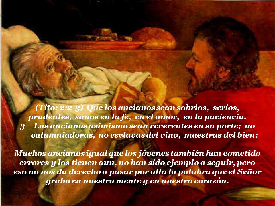 (Tito: 2:2-3) Que los ancianos sean sobrios, serios, prudentes, sanos en la fe, en el amor, en la paciencia.
