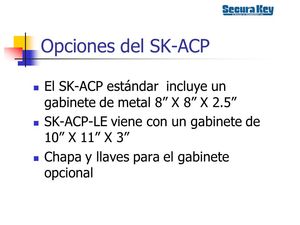 Opciones del SK-ACP El SK-ACP estándar incluye un gabinete de metal 8 X 8 X 2.5 SK-ACP-LE viene con un gabinete de 10 X 11 X 3