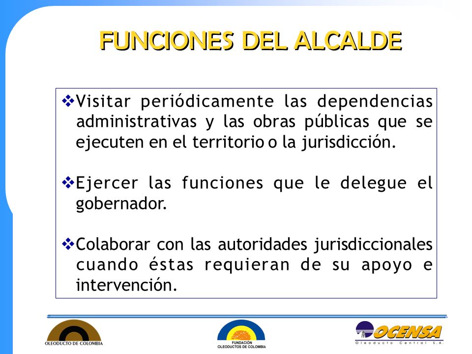 FUNCIONES DEL ALCALDE Visitar periódicamente las dependencias administrativas y las obras públicas que se.