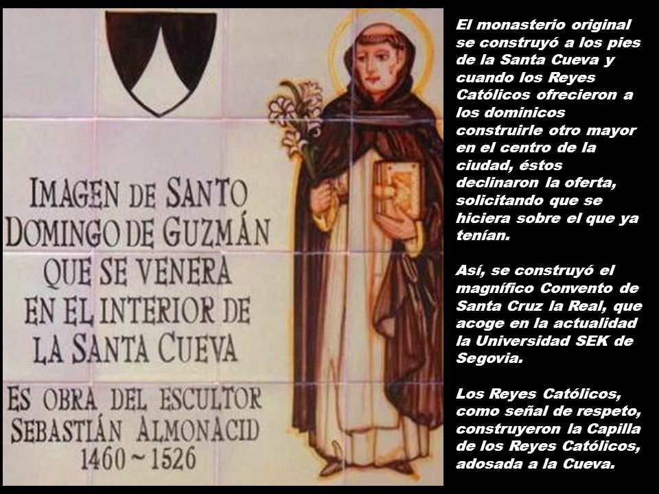 El monasterio original se construyó a los pies de la Santa Cueva y cuando los Reyes Católicos ofrecieron a los dominicos construirle otro mayor en el centro de la ciudad, éstos declinaron la oferta, solicitando que se hiciera sobre el que ya tenían.