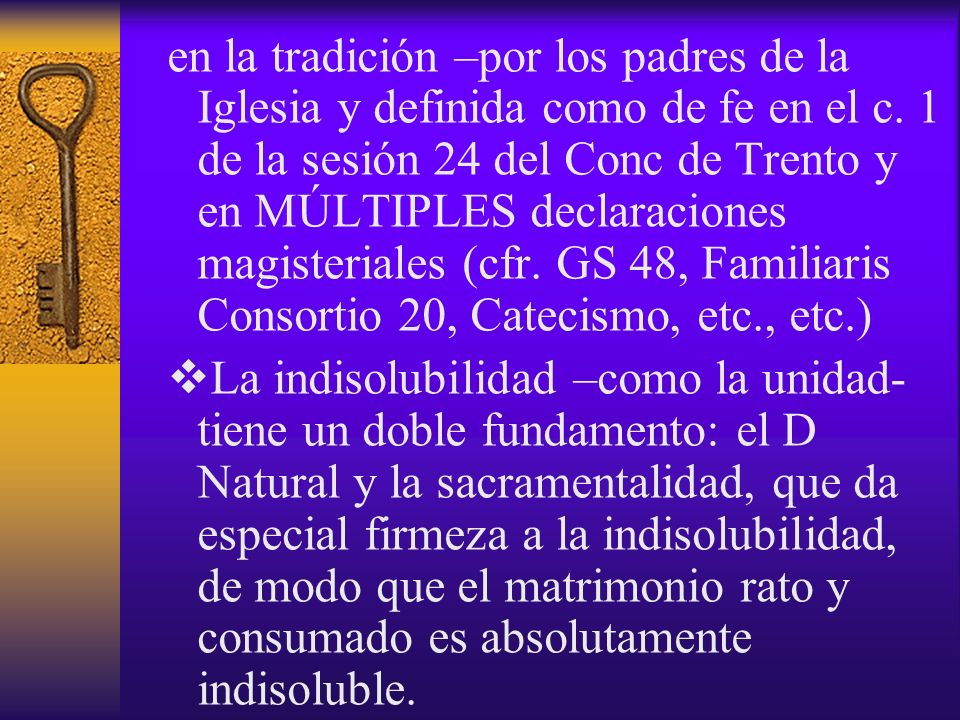 en la tradición –por los padres de la Iglesia y definida como de fe en el c. 1 de la sesión 24 del Conc de Trento y en MÚLTIPLES declaraciones magisteriales (cfr. GS 48, Familiaris Consortio 20, Catecismo, etc., etc.)