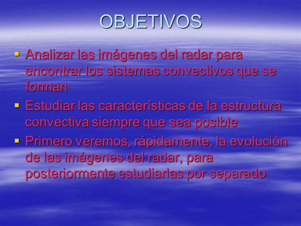 OBJETIVOS Analizar las imágenes del radar para encontrar los sistemas convectivos que se forman.