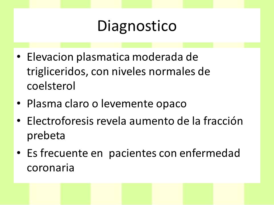 Diagnostico Elevacion plasmatica moderada de trigliceridos, con niveles normales de coelsterol. Plasma claro o levemente opaco.