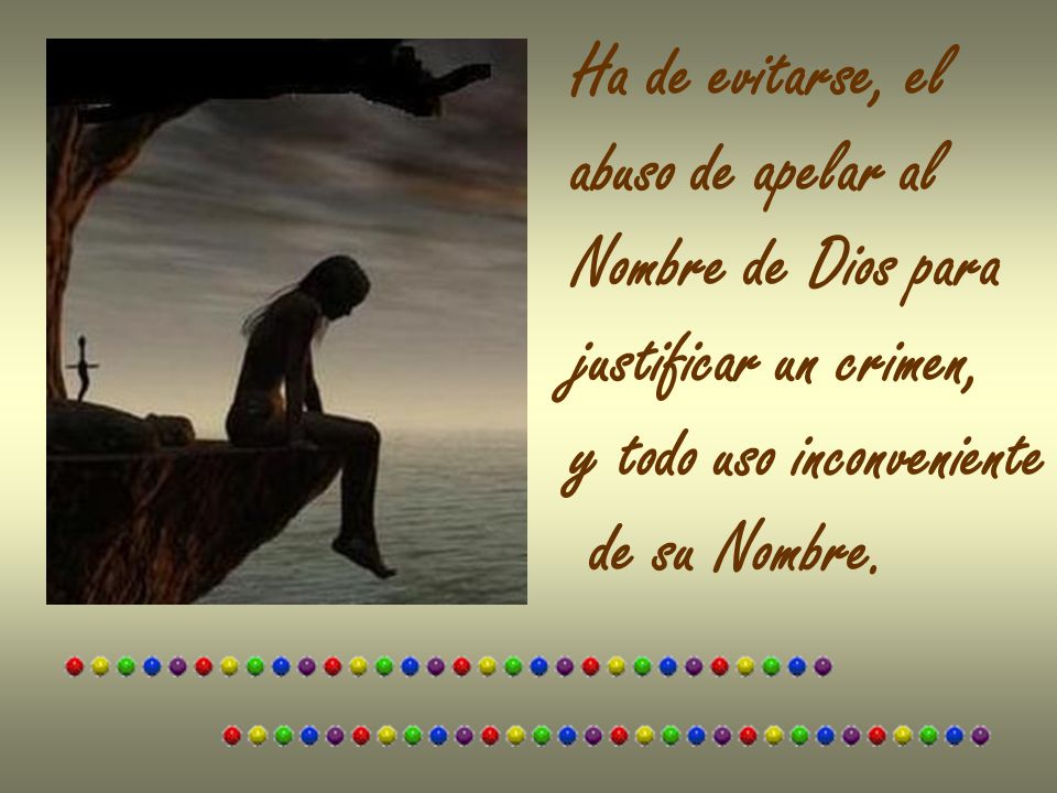 Ha de evitarse, el abuso de apelar al. Nombre de Dios para. justificar un crimen, y todo uso inconveniente.