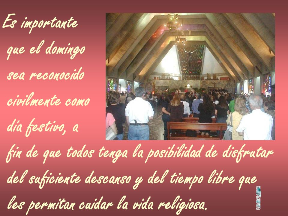 Es importante que el domingo. sea reconocido. civilmente como. día festivo, a. fin de que todos tenga la posibilidad de disfrutar.