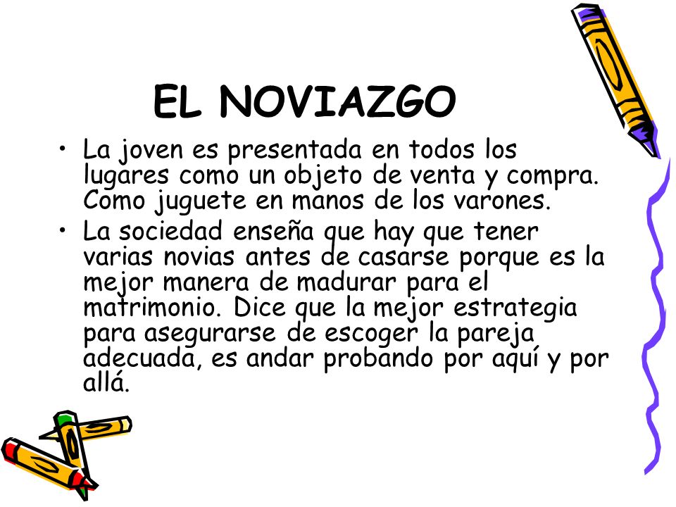 EL NOVIAZGO La joven es presentada en todos los lugares como un objeto de venta y compra. Como juguete en manos de los varones.