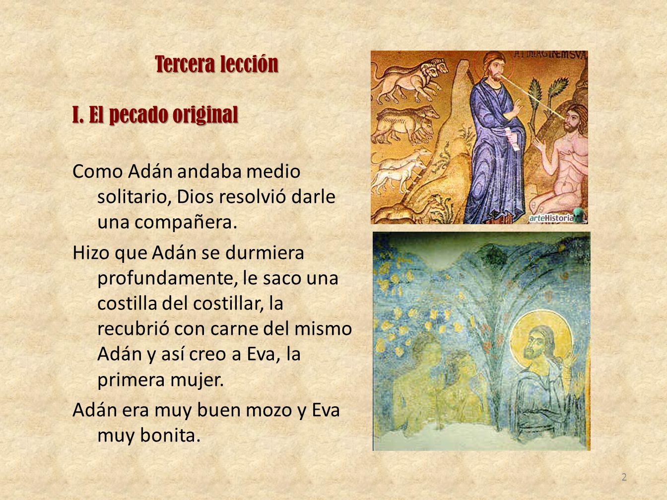 Tercera lección I. El pecado original. Como Adán andaba medio solitario, Dios resolvió darle una compañera.