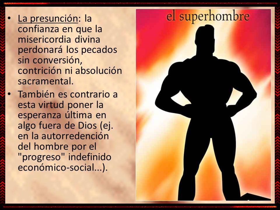 La presunción: la confianza en que la misericordia divina perdonará los pecados sin conversión, contrición ni absolución sacramental.