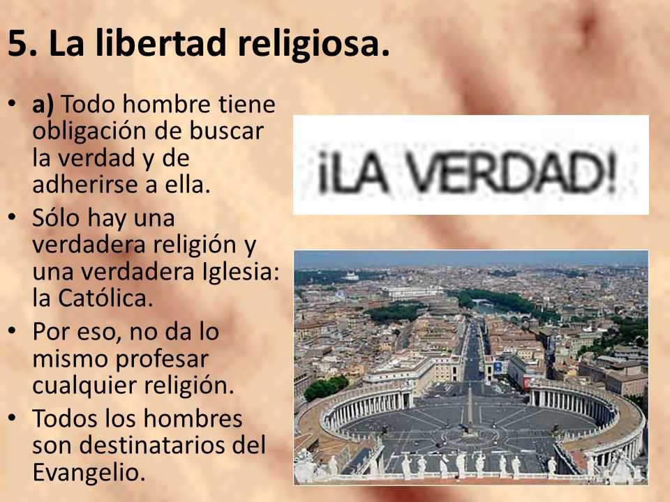 5. La libertad religiosa. a) Todo hombre tiene obligación de buscar la verdad y de adherirse a ella.