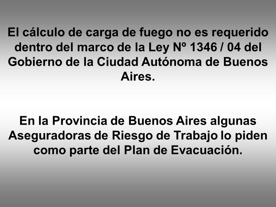 El cálculo de carga de fuego no es requerido dentro del marco de la Ley Nº 1346 / 04 del Gobierno de la Ciudad Autónoma de Buenos Aires.