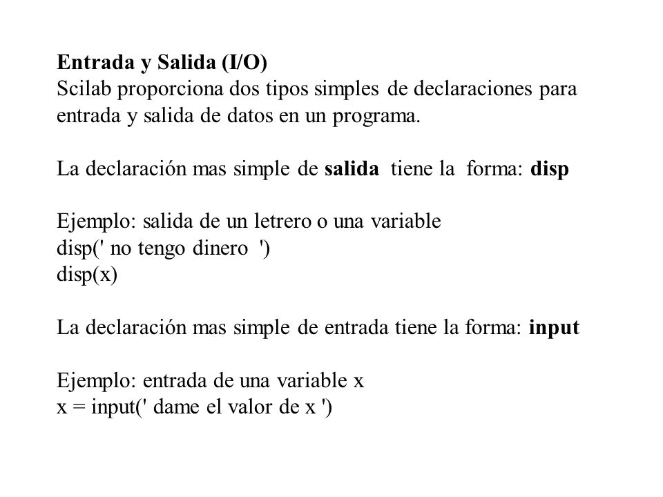 Entrada y Salida (I/O) Scilab proporciona dos tipos simples de declaraciones para entrada y salida de datos en un programa.